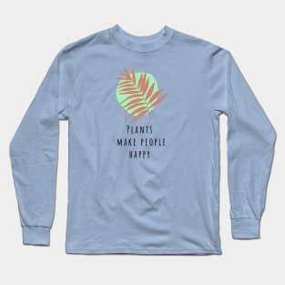 Plants make people happy Long Sleeve T-Shirt